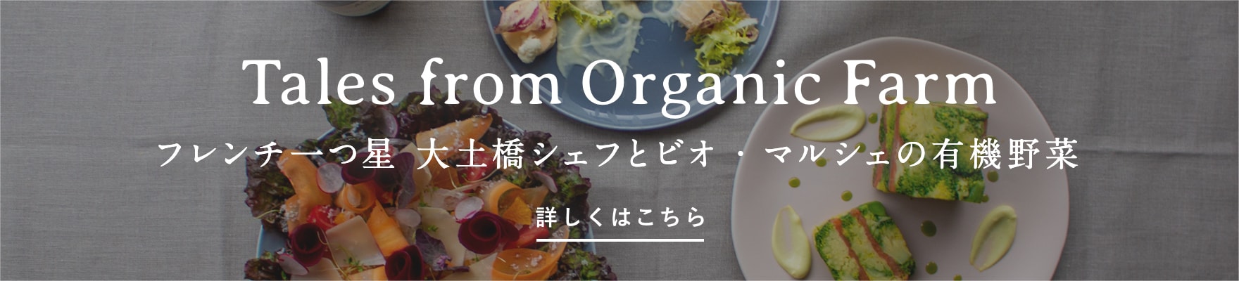 Tales from Organic Farm フレンチ一つ星 大土橋シェフとビオ・マルシェの有機野菜